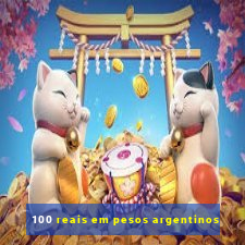 100 reais em pesos argentinos